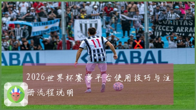 2026世界杯赛事平台使用技巧与注册流程说明