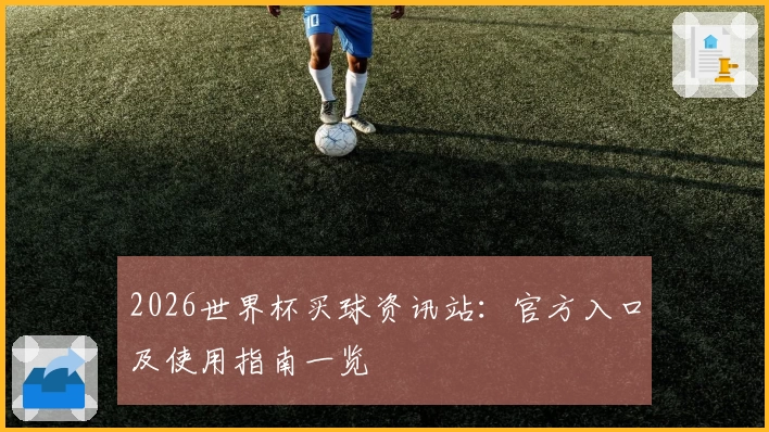 2026世界杯买球资讯站：官方入口及使用指南一览